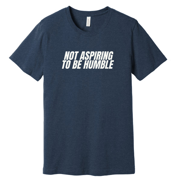 BFH - NOT ASPIRING TO BE HUMBLE Tee